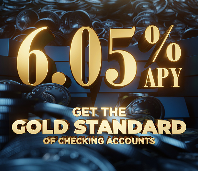 6.05% APY Get the Gold Standard of Checking Accounts Graphic