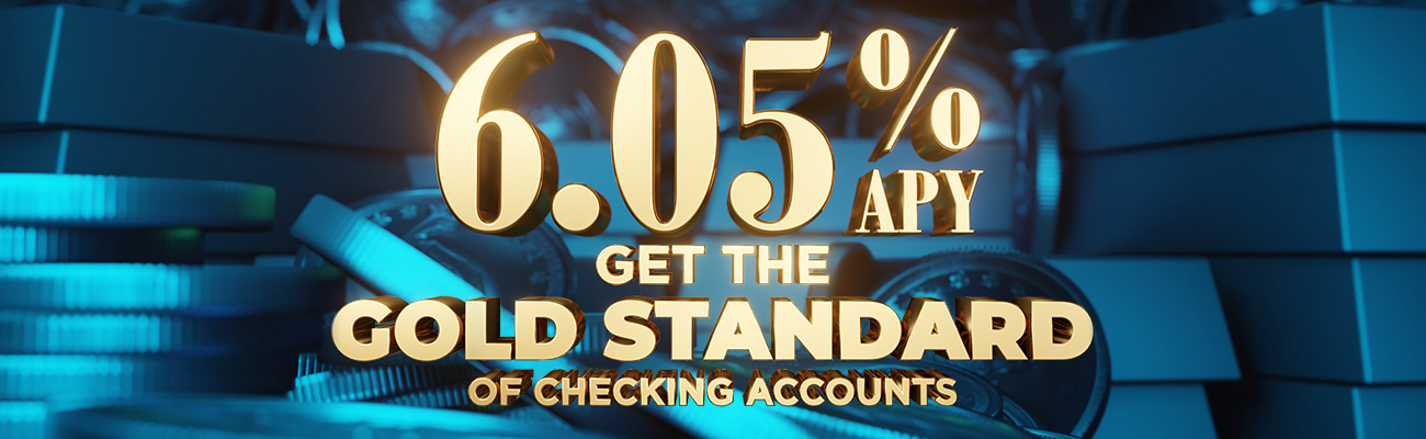 6.05% APY Get the Gold Standard of Checking Accounts Graphic